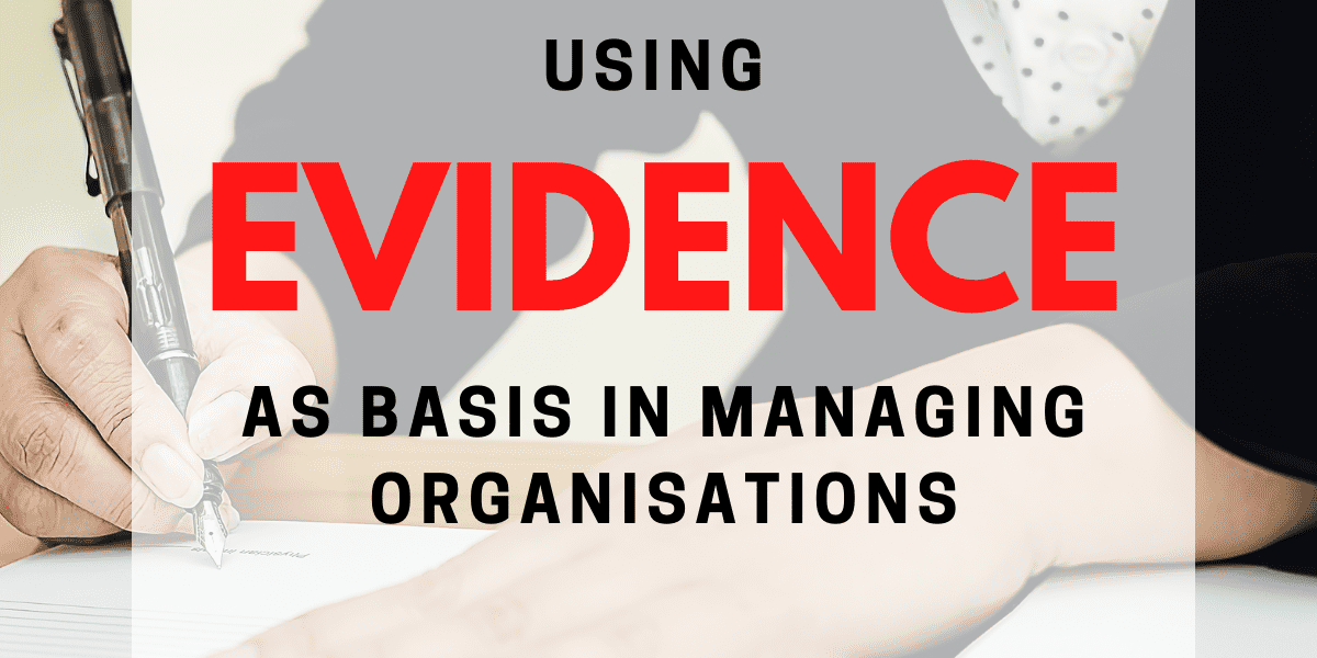 using evidence as basis in managing organisations Using Evidence as Basis in Managing Organisations