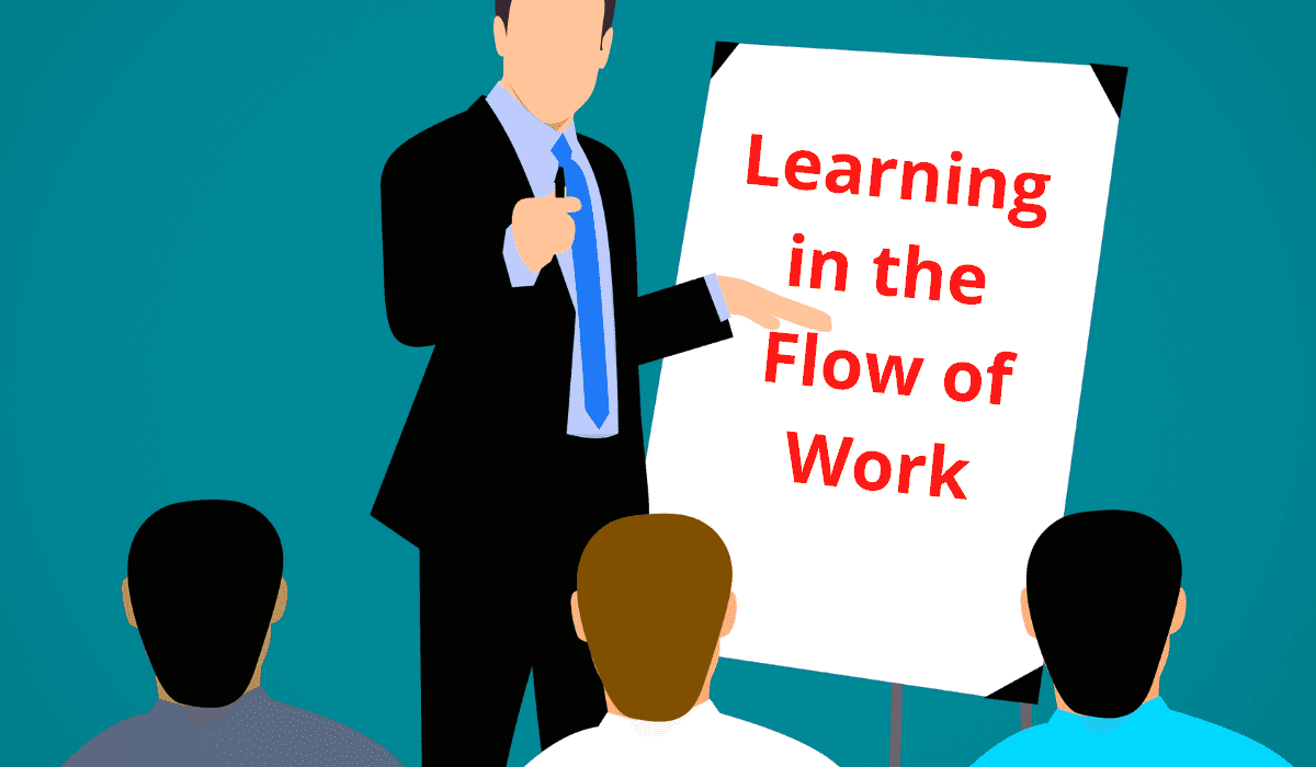 Learning in the Flow of Work Learning in the Flow of Work