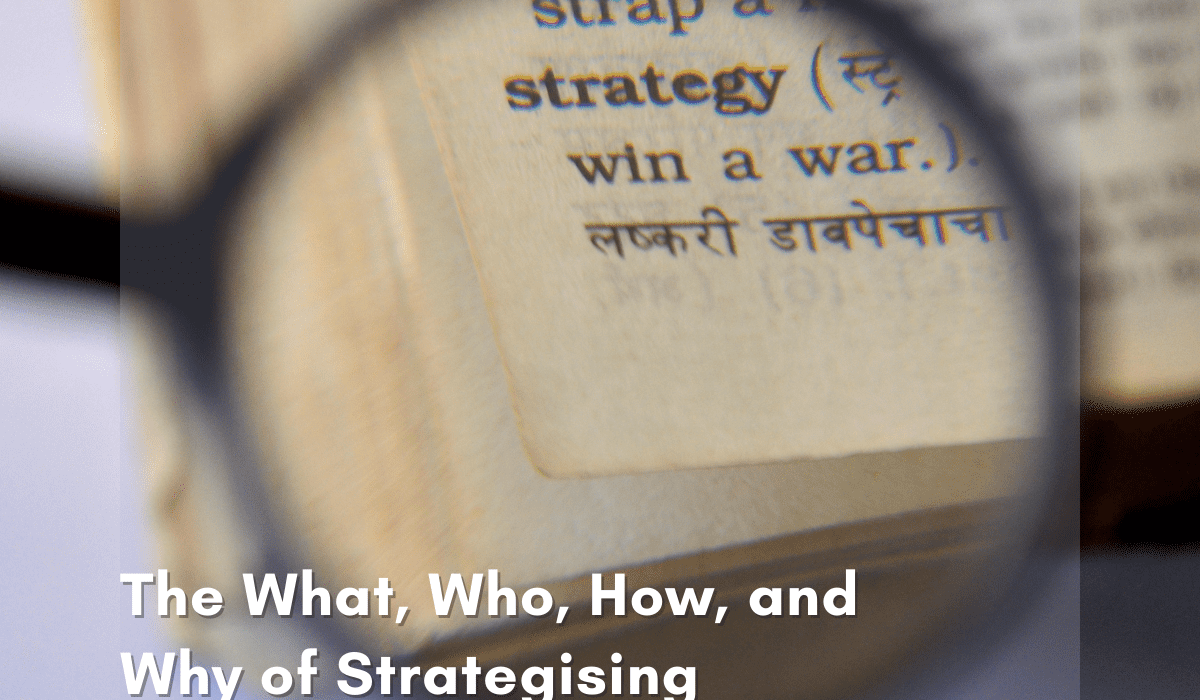 The What, Who, How, and Why of Strategising The What, Who, How, and Why of Strategising